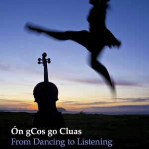 Ón gCos go Cluas - From Dancing to Listening